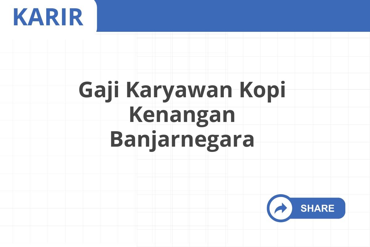 Gaji Karyawan Kopi Kenangan Banjarnegara