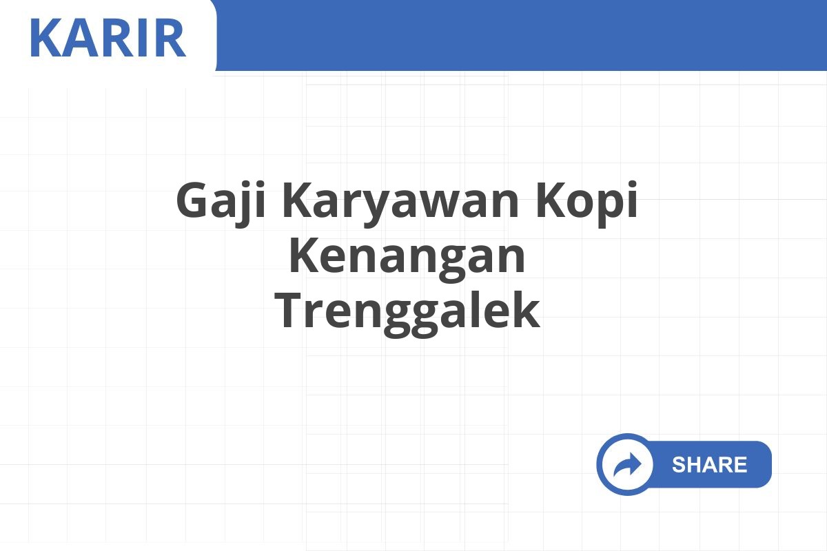 Gaji Karyawan Kopi Kenangan Trenggalek