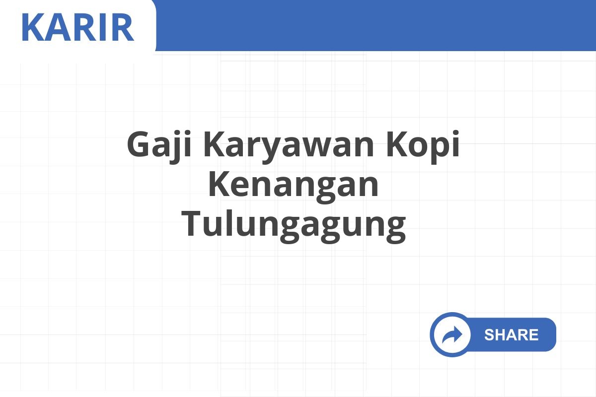 Gaji Karyawan Kopi Kenangan Tulungagung