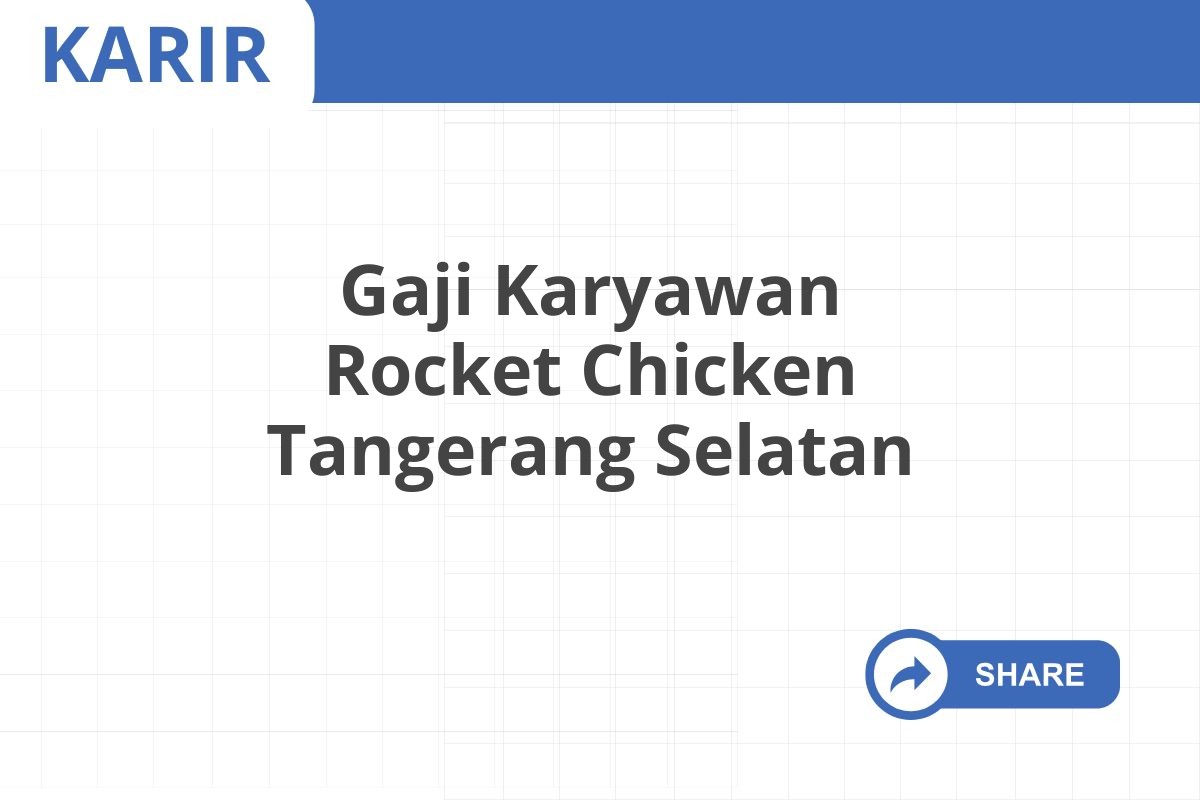 Gaji Karyawan Rocket Chicken Tangerang Selatan