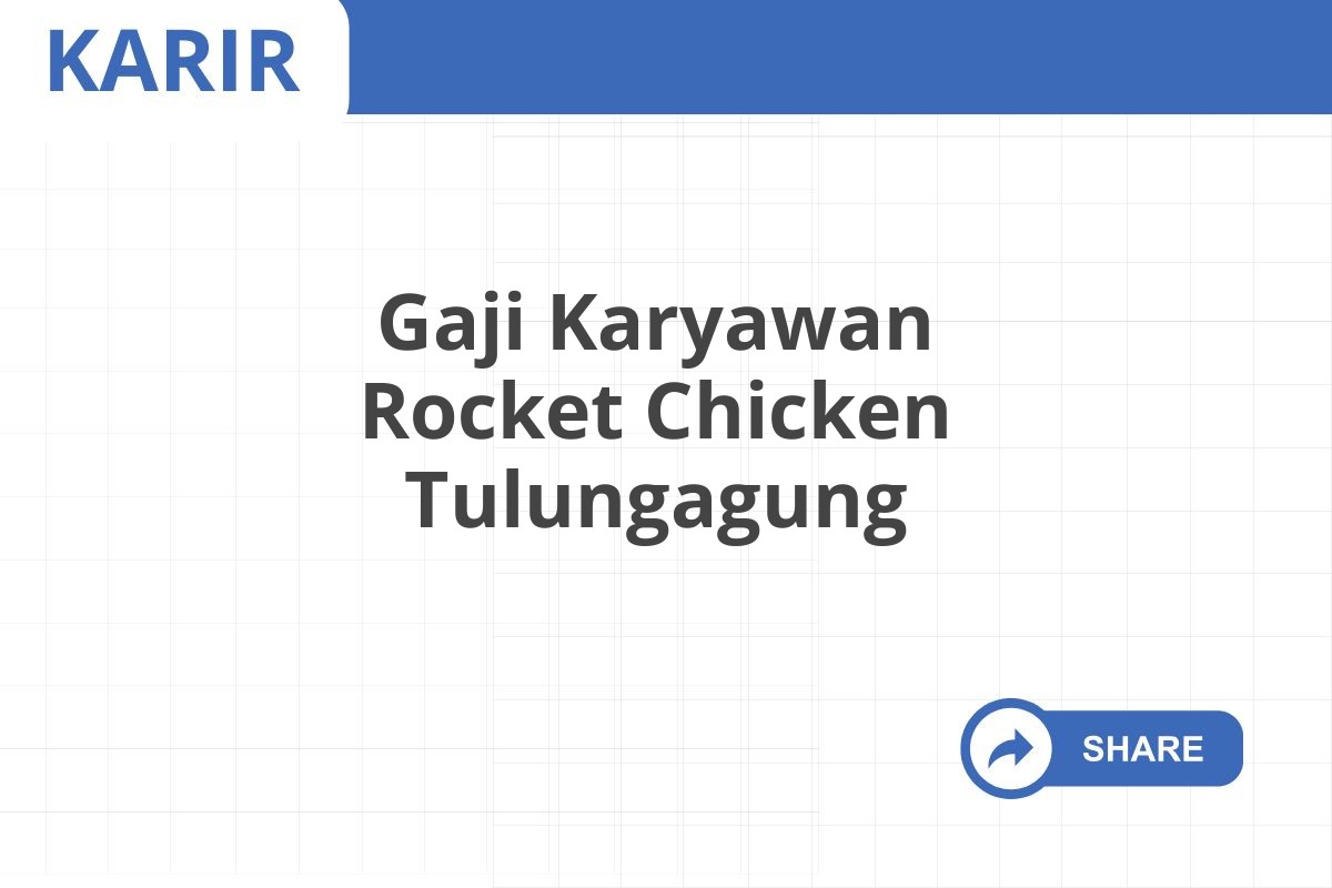 Gaji Karyawan Rocket Chicken Tulungagung