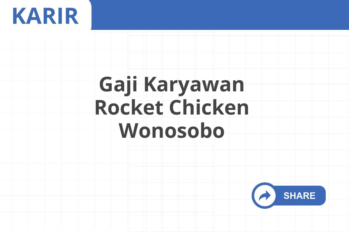 Gaji Karyawan Rocket Chicken Wonosobo