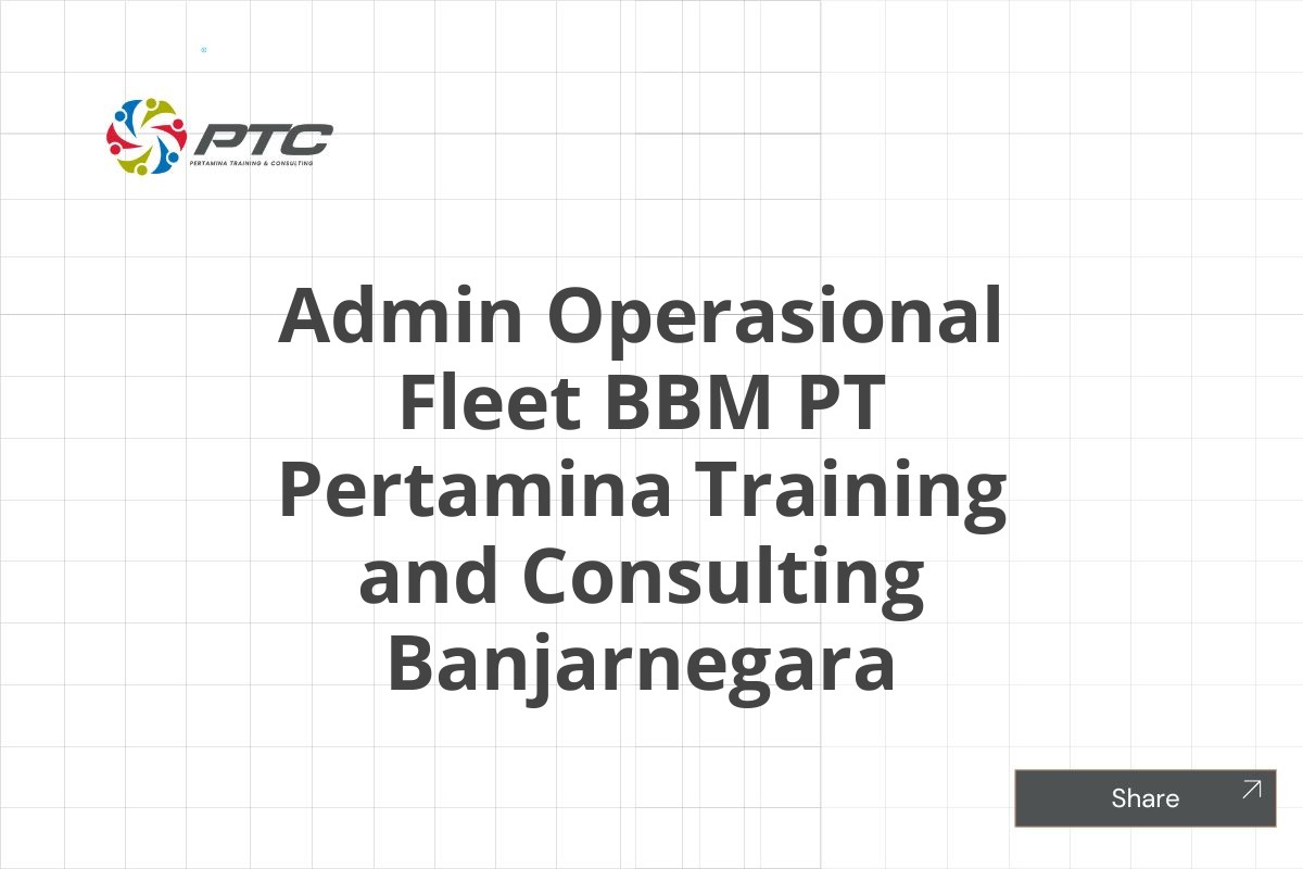 Admin Operasional Fleet BBM PT Pertamina Training and Consulting Banjarnegara
