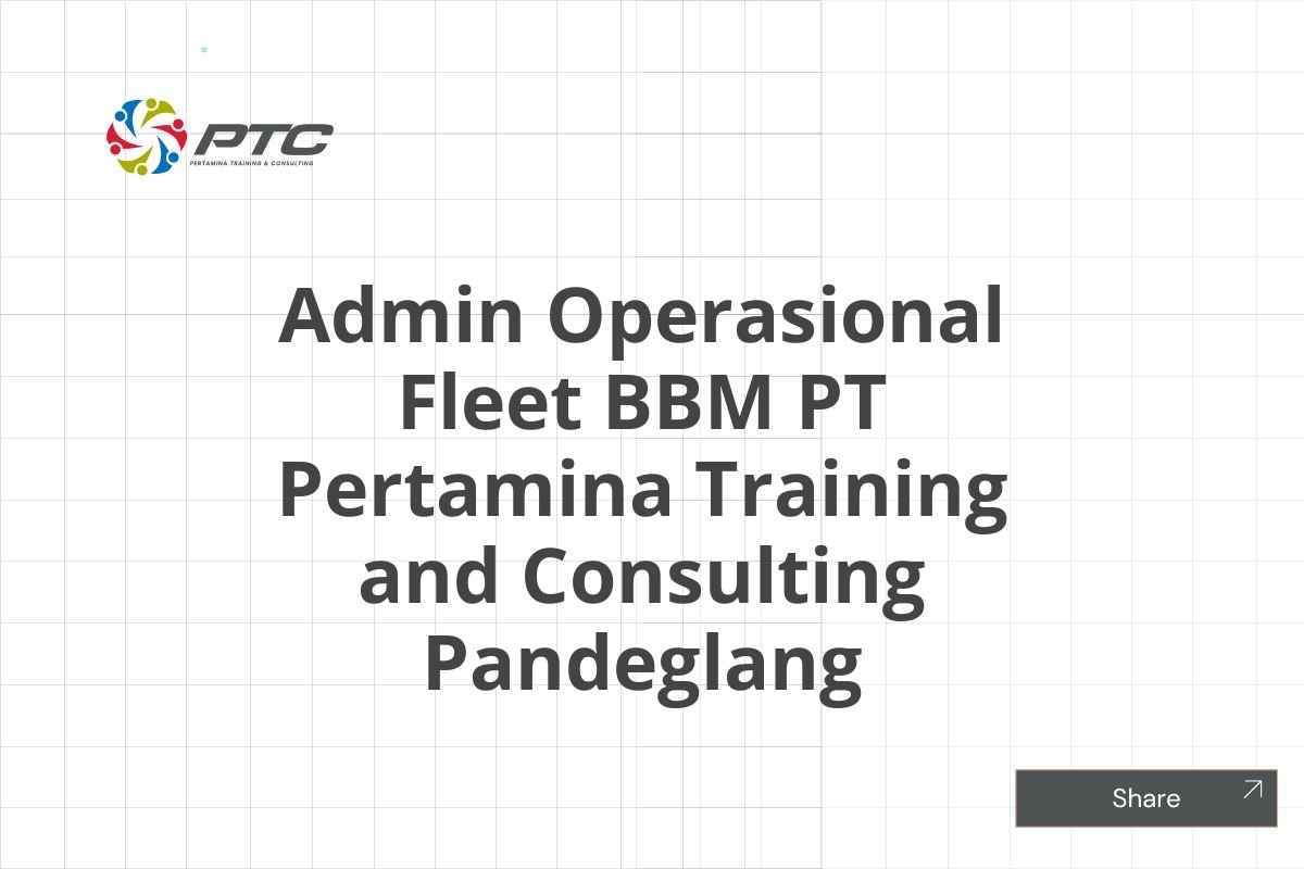 Admin Operasional Fleet BBM PT Pertamina Training and Consulting Pandeglang
