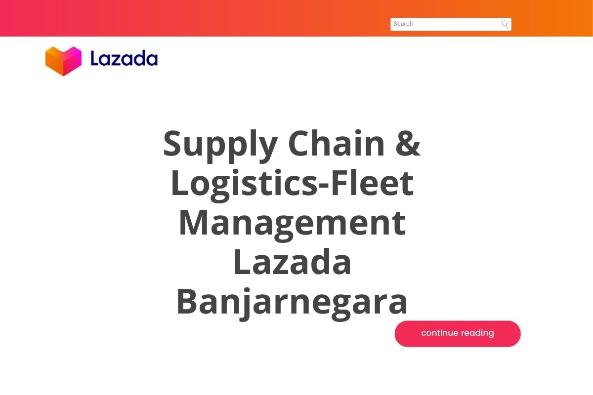 Supply Chain & Logistics-Fleet Management Lazada Banjarnegara