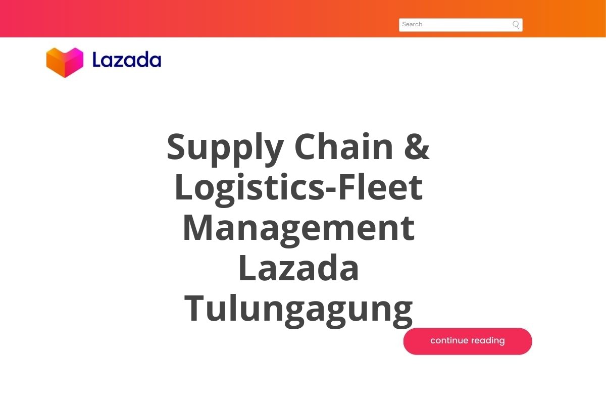 Supply Chain & Logistics-Fleet Management Lazada Tulungagung
